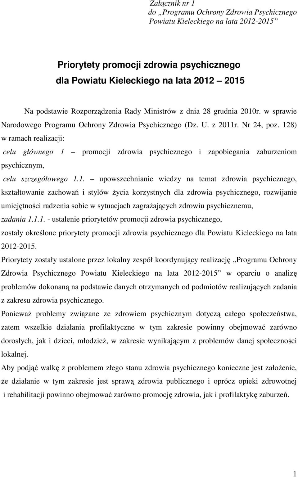 128) w ramach realizacji: celu głównego 1 promocji zdrowia psychicznego i zapobiegania zaburzeniom psychicznym, celu szczegółowego 1.1. upowszechnianie wiedzy na temat zdrowia psychicznego,