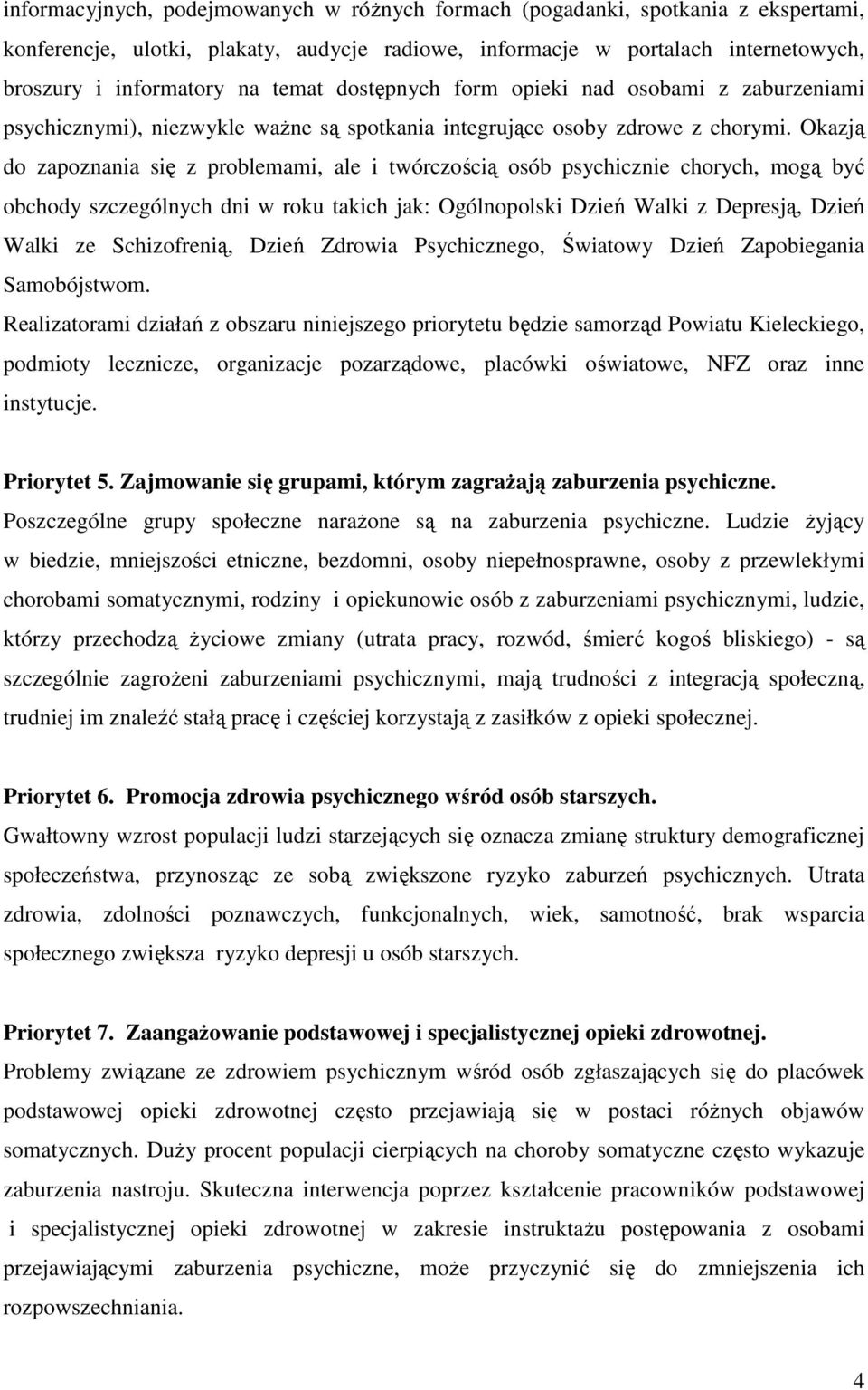 Okazją do zapoznania się z problemami, ale i twórczością osób psychicznie chorych, mogą być obchody szczególnych dni w roku takich jak: Ogólnopolski Dzień Walki z Depresją, Dzień Walki ze