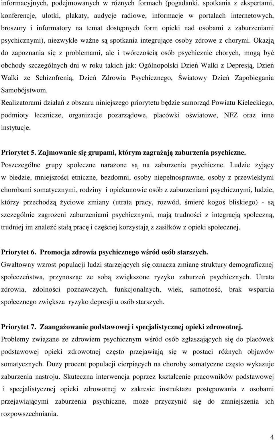 Okazją do zapoznania się z problemami, ale i twórczością osób psychicznie chorych, mogą być obchody szczególnych dni w roku takich jak: Ogólnopolski Dzień Walki z Depresją, Dzień Walki ze