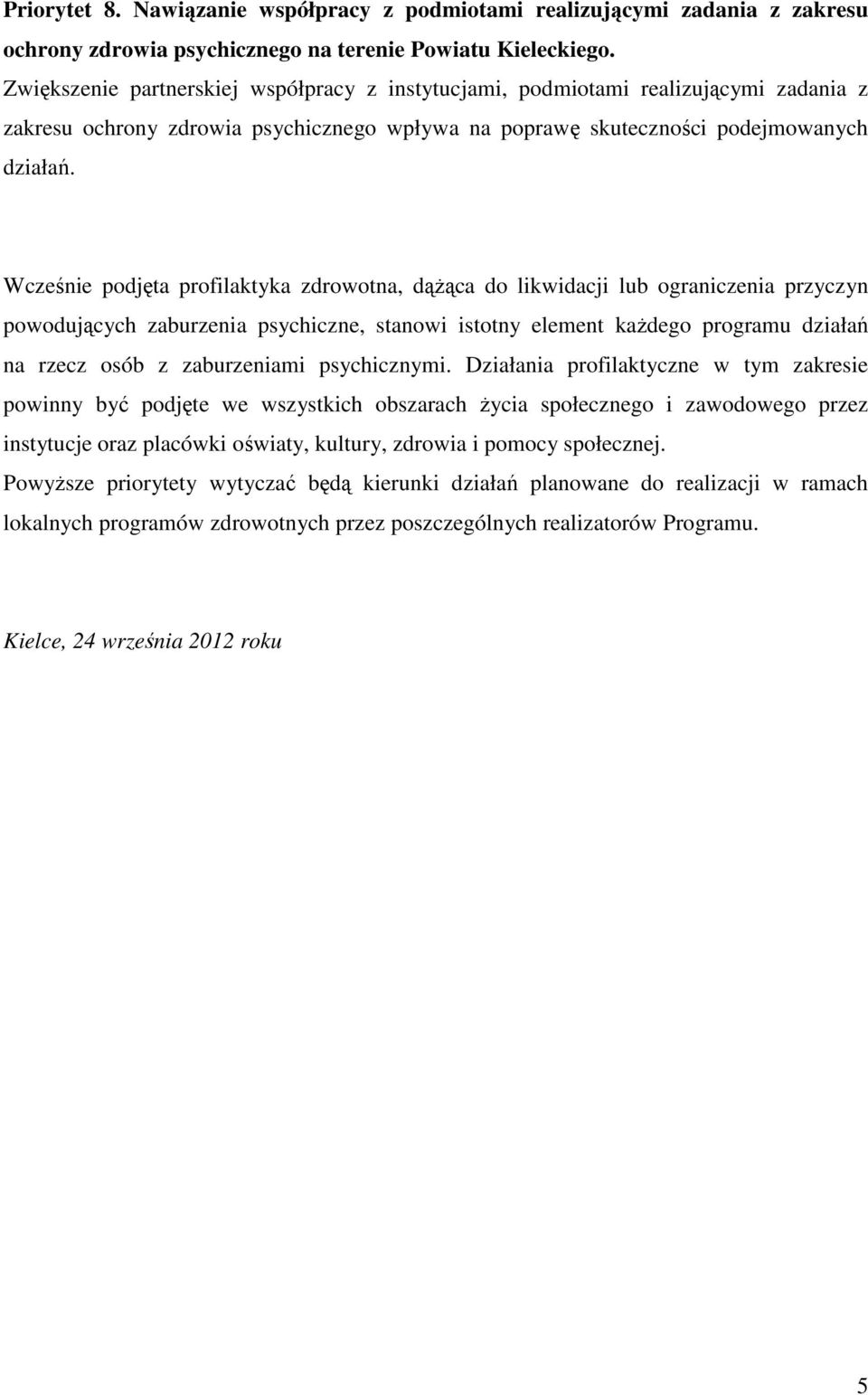 Wcześnie podjęta profilaktyka zdrowotna, dążąca do likwidacji lub ograniczenia przyczyn powodujących zaburzenia psychiczne, stanowi istotny element każdego programu działań na rzecz osób z