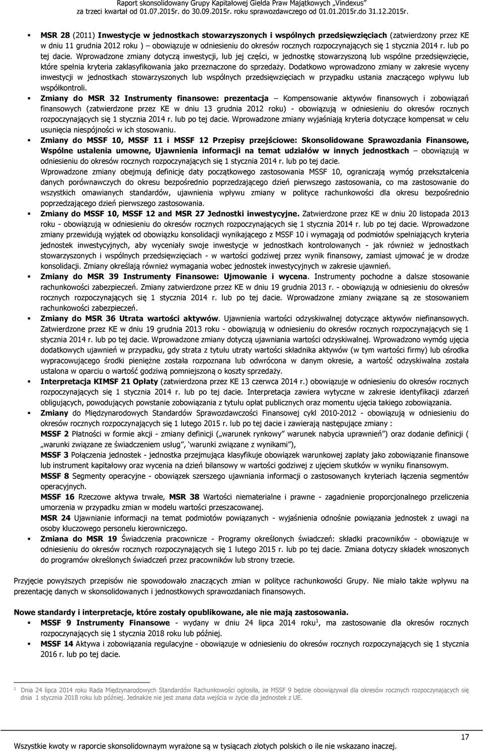 Wprowadzone zmiany dotyczą inwestycji, lub jej części, w jednostkę stowarzyszoną lub wspólne przedsięwzięcie, które spełnia kryteria zaklasyfikowania jako przeznaczone do sprzedaży.