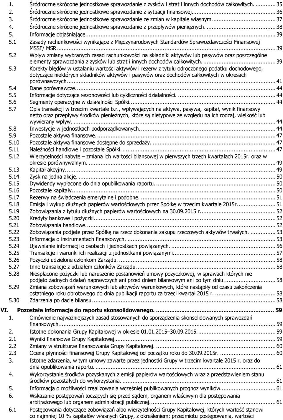 1 Zasady rachunkowości wynikające z Międzynarodowych Standardów Sprawozdawczości Finansowej MSSF/ MSR.... 39 5.