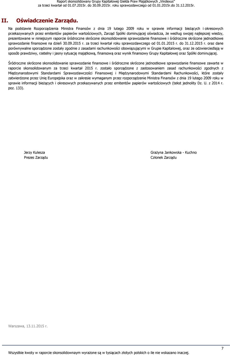oświadcza, że według swojej najlepszej wiedzy, prezentowane w niniejszym raporcie śródroczne skrócone skonsolidowanie sprawozdanie finansowe i śródroczne skrócone jednostkowe sprawozdanie finansowe