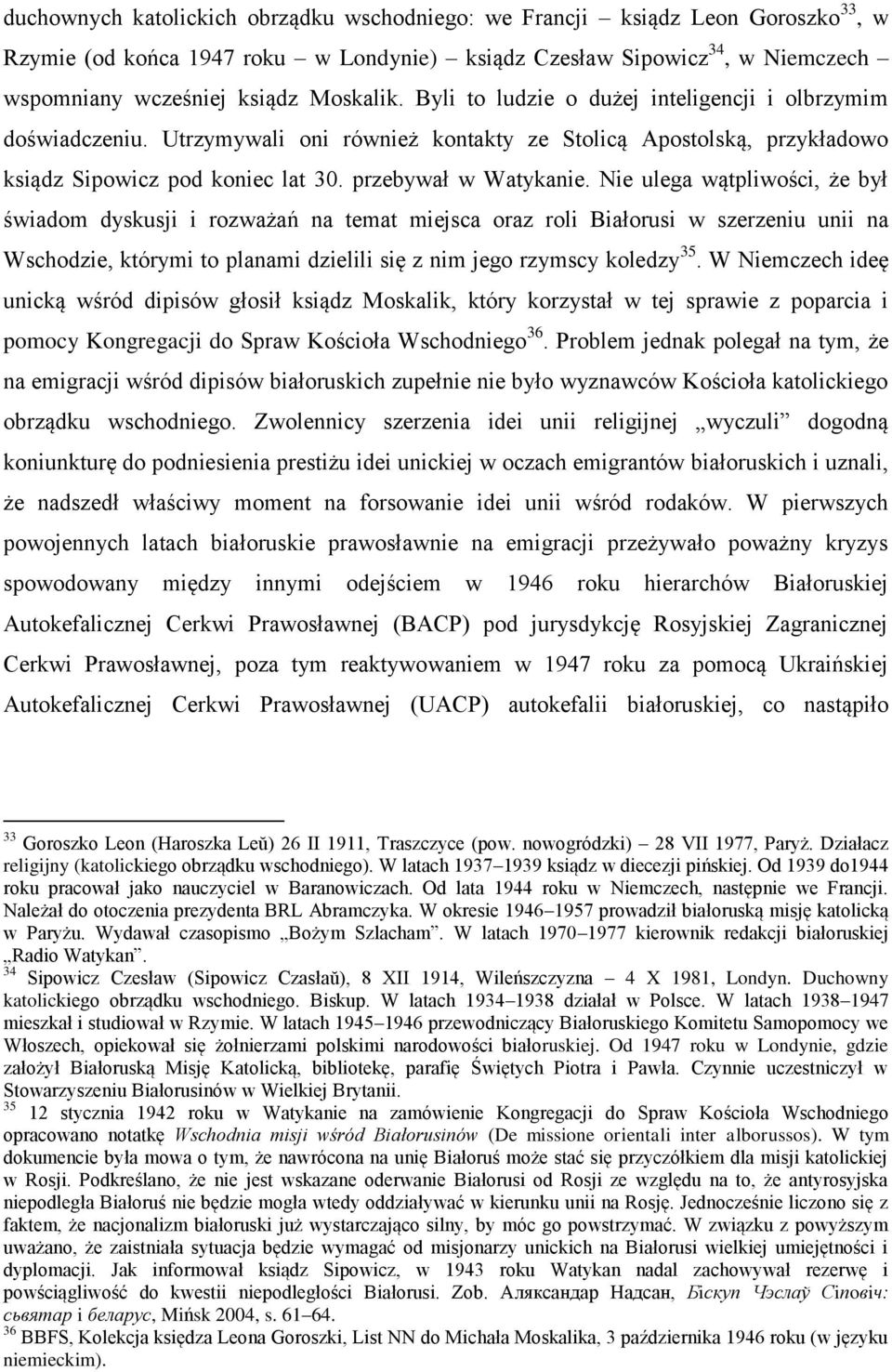 Nie ulega wątpliwości, że był świadom dyskusji i rozważań na temat miejsca oraz roli Białorusi w szerzeniu unii na Wschodzie, którymi to planami dzielili się z nim jego rzymscy koledzy 35.