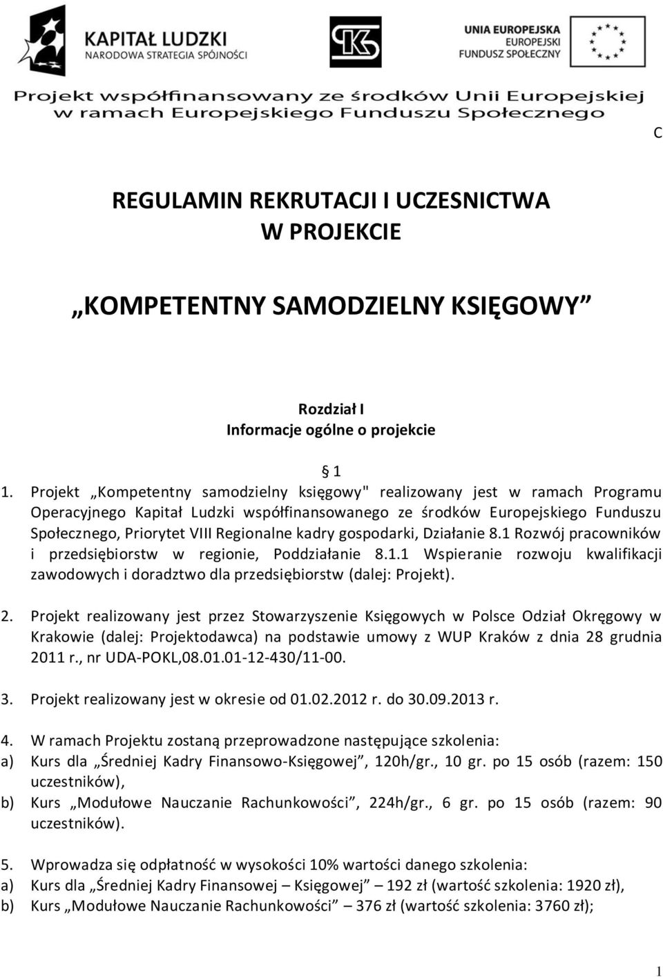 kadry gospodarki, Działanie 8.1 Rozwój pracowników i przedsiębiorstw w regionie, Poddziałanie 8.1.1 Wspieranie rozwoju kwalifikacji zawodowych i doradztwo dla przedsiębiorstw (dalej: Projekt). 2.