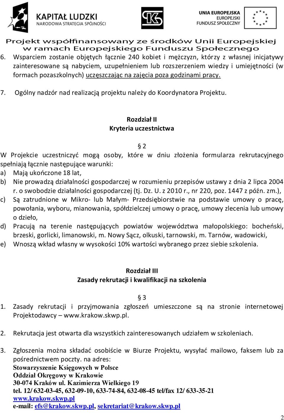 Rozdział II Kryteria uczestnictwa 2 W Projekcie uczestniczyć mogą osoby, które w dniu złożenia formularza rekrutacyjnego spełniają łącznie następujące warunki: a) Mają ukończone 18 lat, b) Nie