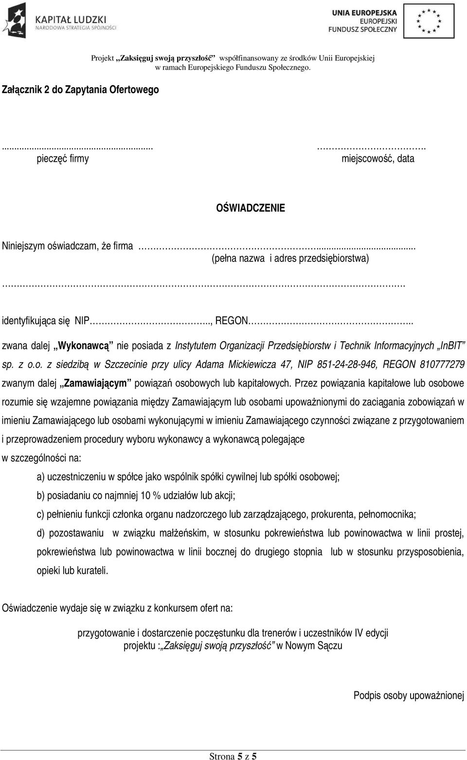 Przez powiązania kapitałowe lub osobowe rozumie się wzajemne powiązania między Zamawiającym lub osobami upoważnionymi do zaciągania zobowiązań w imieniu Zamawiającego lub osobami wykonującymi w