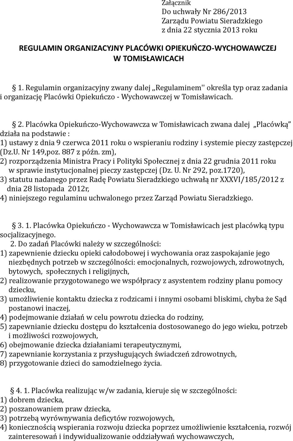 Placówka Opiekuńczo-Wychowawcza w Tomisławicach zwana dalej Placówką działa na podstawie : 1) ustawy z dnia 9 czerwca 2011 roku o wspieraniu rodziny i systemie pieczy zastępczej (Dz.U. Nr 149,poz.