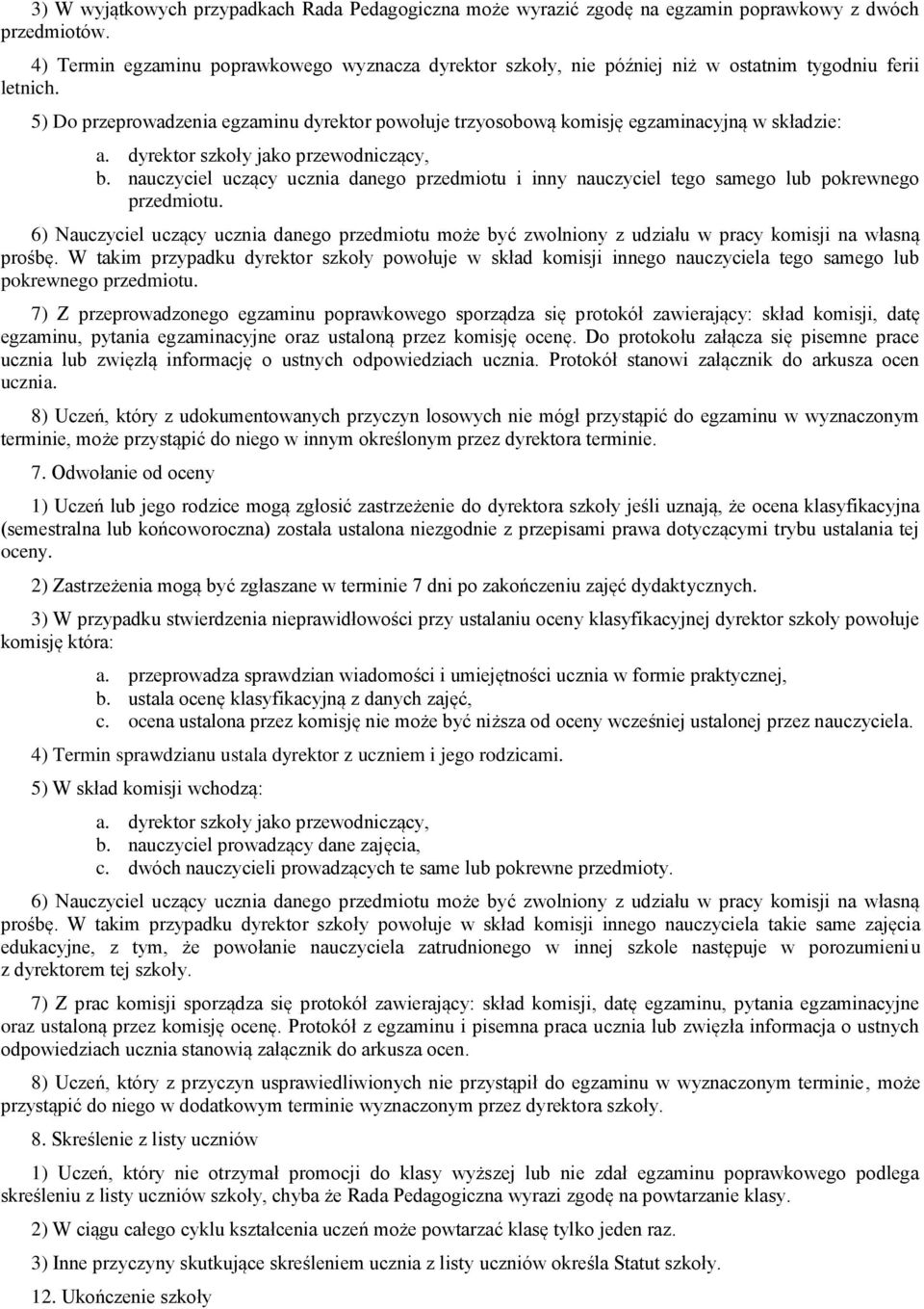 5) Do przeprowadzenia egzaminu dyrektor powołuje trzyosobową komisję egzaminacyjną w składzie: a. dyrektor szkoły jako przewodniczący, b.