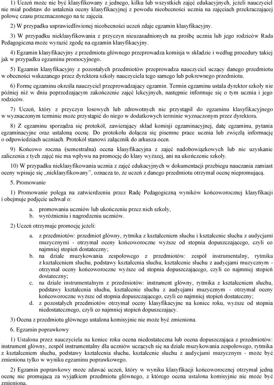 3) W przypadku nieklasyfikowania z przyczyn nieuzasadnionych na prośbę ucznia lub jego rodziców Rada Pedagogiczna może wyrazić zgodę na egzamin klasyfikacyjny.