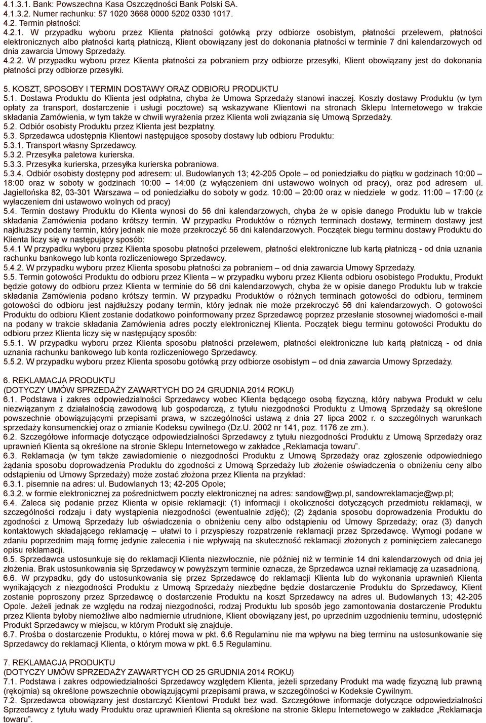 Umowy Sprzedaży. 4.2.2. W przypadku wyboru przez Klienta płatności za pobraniem przy odbiorze przesyłki, Klient obowiązany jest do dokonania płatności przy odbiorze przesyłki. 5.