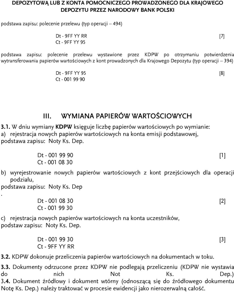 Ct - 001 99 90 III. WYMIANA PAPIERÓW WARTOŚCIOWYCH 3.1. W dniu wymiany KDPW księguje liczbę papierów wartościowych po wymianie: a) rejestracja nowych papierów wartościowych na konta emisji podstawowej, podstawa zapisu: Noty Ks.