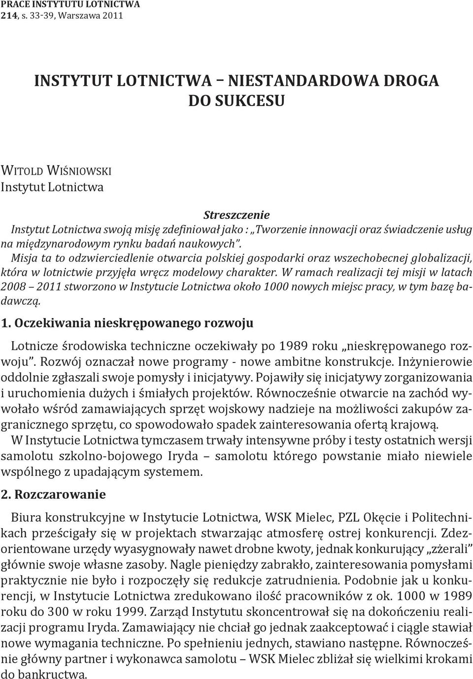 międzynarodowym rynku badań naukowych. Misja ta to odzwierciedlenie otwarcia polskiej gospodarki oraz wszechobecnej globalizacji, która w lotnictwie przyjęła wręcz modelowy charakter.