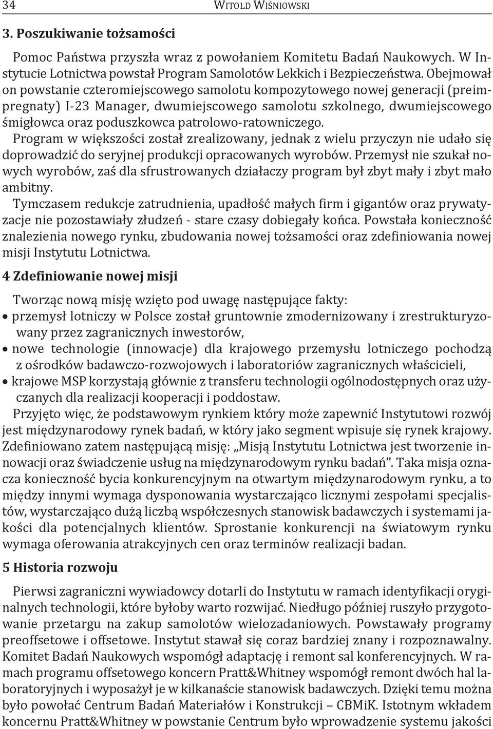 patrolowo-ratowniczego. Program w większości został zrealizowany, jednak z wielu przyczyn nie udało się doprowadzić do seryjnej produkcji opracowanych wyrobów.