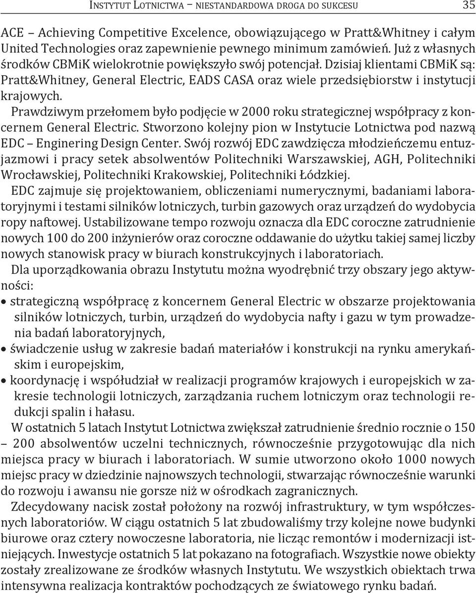 Prawdziwym przełomem było podjęcie w 2000 roku strategicznej współpracy z koncernem general electric. Stworzono kolejny pion w Instytucie lotnictwa pod nazwą edc enginering design Center.
