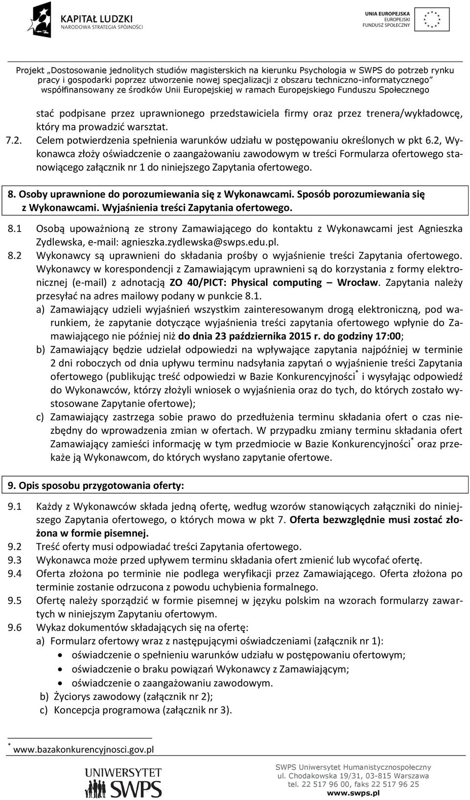 2, Wykonawca złoży oświadczenie o zaangażowaniu zawodowym w treści Formularza ofertowego stanowiącego załącznik nr 1 do niniejszego Zapytania ofertowego. 8.