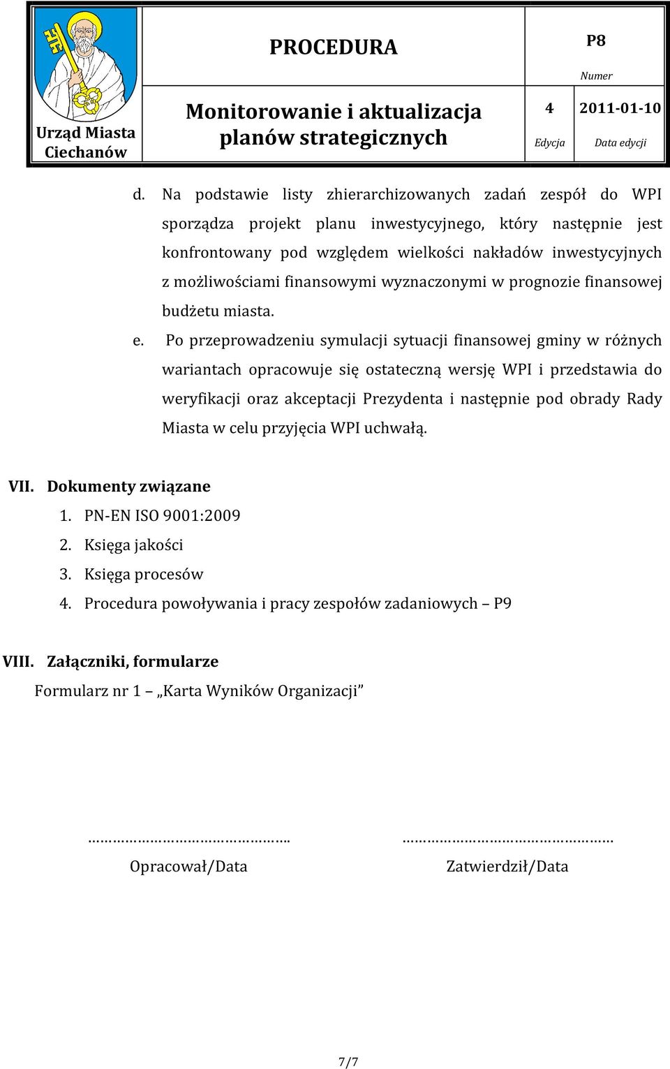 Po przeprowadzeniu symulacji sytuacji finansowej gminy w różnych wariantach opracowuje się ostateczną wersję WPI i przedstawia do weryfikacji oraz akceptacji Prezydenta i następnie pod