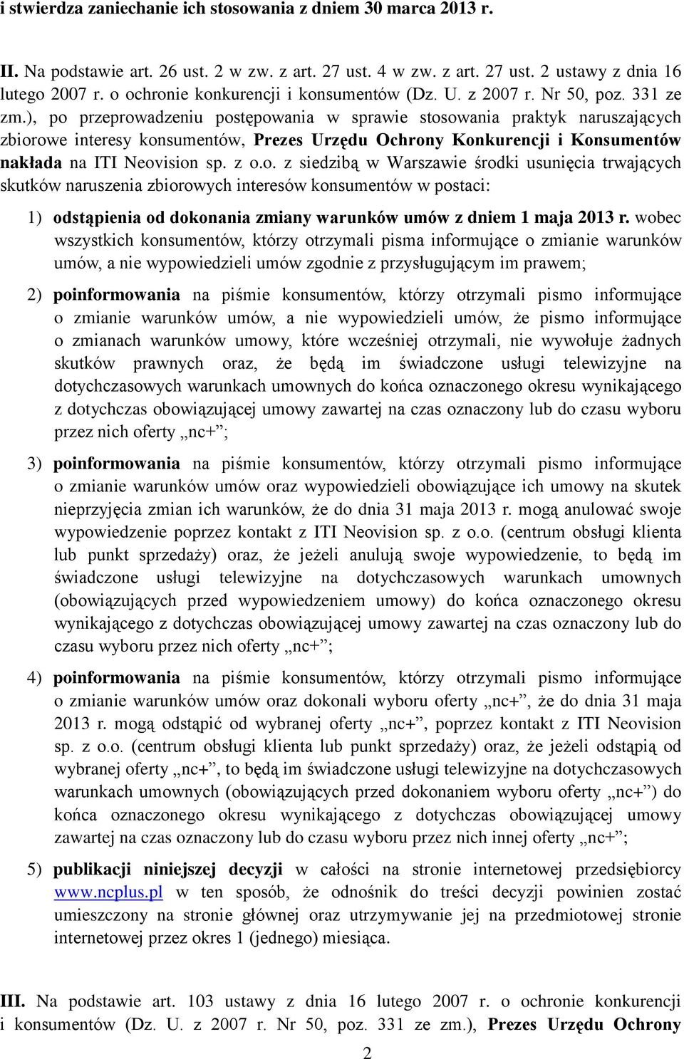 ), po przeprowadzeniu postępowania w sprawie stosowania praktyk naruszających zbiorowe interesy konsumentów, Prezes Urzędu Ochrony Konkurencji i Konsumentów nakłada na ITI Neovision sp. z o.o. z siedzibą w Warszawie środki usunięcia trwających skutków naruszenia zbiorowych interesów konsumentów w postaci: 1) odstąpienia od dokonania zmiany warunków umów z dniem 1 maja 2013 r.