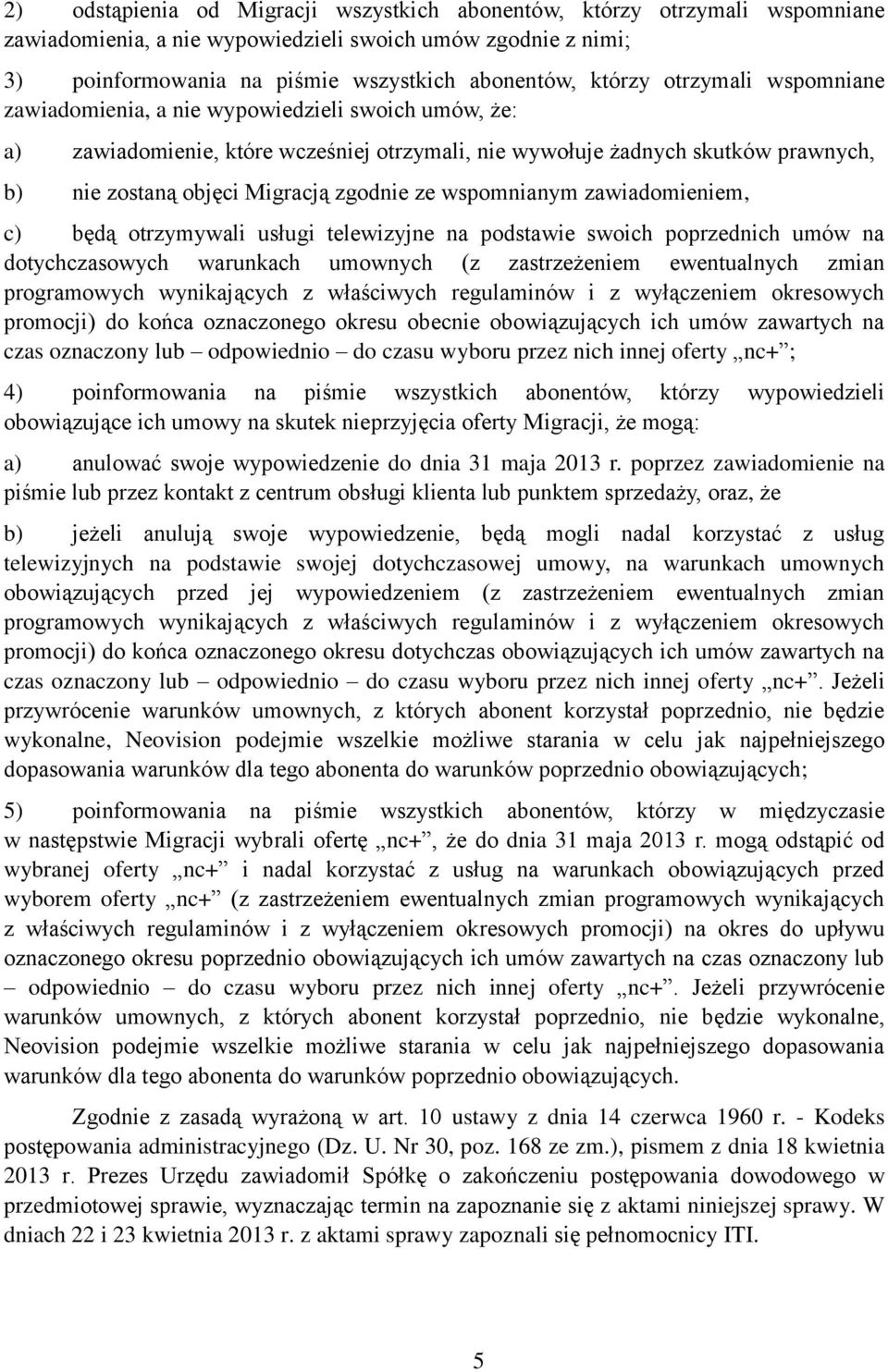 wspomnianym zawiadomieniem, c) będą otrzymywali usługi telewizyjne na podstawie swoich poprzednich umów na dotychczasowych warunkach umownych (z zastrzeżeniem ewentualnych zmian programowych