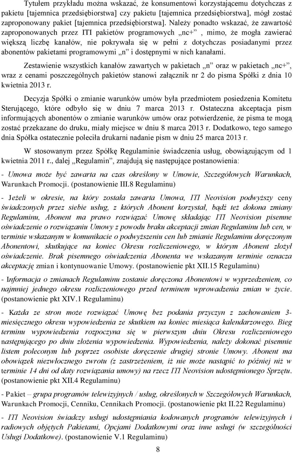 Należy ponadto wskazać, że zawartość zaproponowanych przez ITI pakietów programowych nc+, mimo, że mogła zawierać większą liczbę kanałów, nie pokrywała się w pełni z dotychczas posiadanymi przez