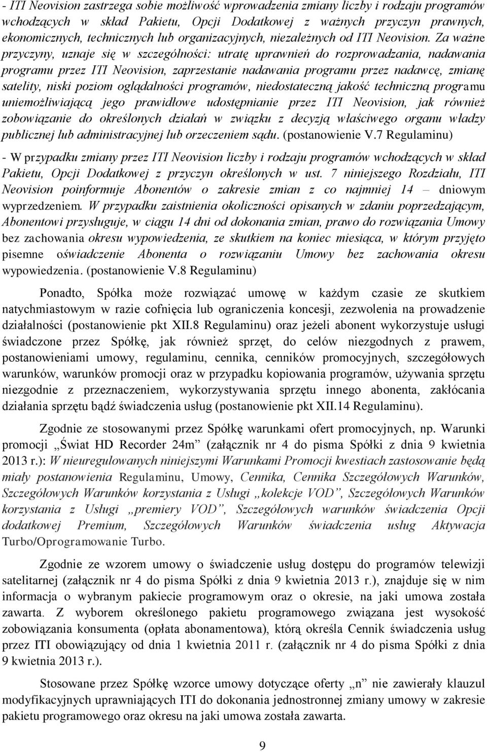 Za ważne przyczyny, uznaje się w szczególności: utratę uprawnień do rozprowadzania, nadawania programu przez ITI Neovision, zaprzestanie nadawania programu przez nadawcę, zmianę satelity, niski