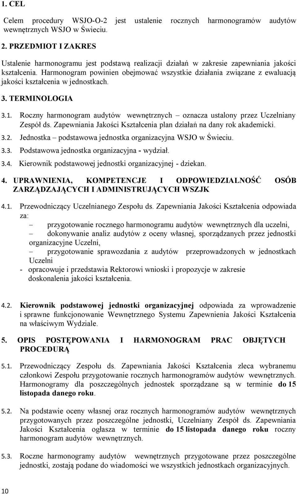 Harmonogram powinien obejmować wszystkie działania związane z ewaluacją jakości kształcenia w jednostkach. 3. TERMINOLOGIA 3.1.