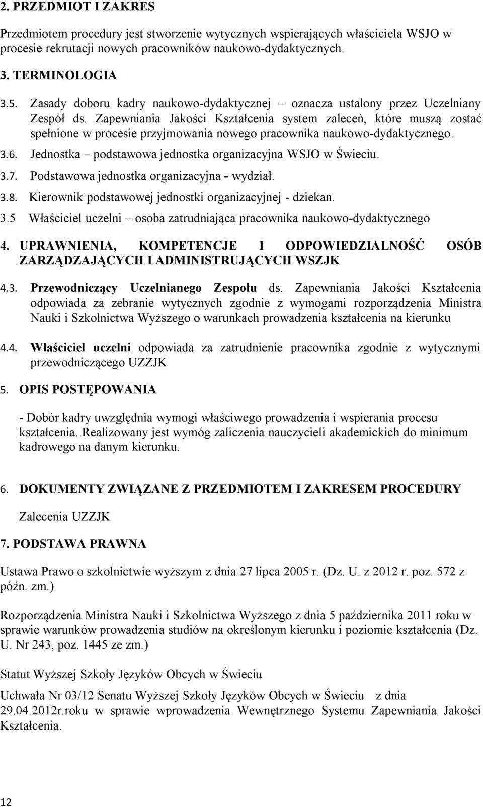 Zapewniania Jakości Kształcenia system zaleceń, które muszą zostać spełnione w procesie przyjmowania nowego pracownika naukowo-dydaktycznego. 3.6.