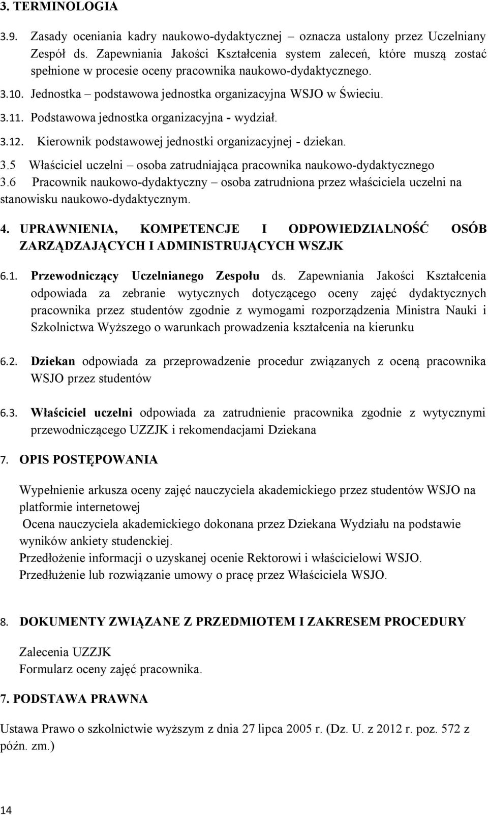 Podstawowa jednostka organizacyjna - wydział. 3.12. Kierownik podstawowej jednostki organizacyjnej - dziekan. 3.5 Właściciel uczelni osoba zatrudniająca pracownika naukowo-dydaktycznego 3.