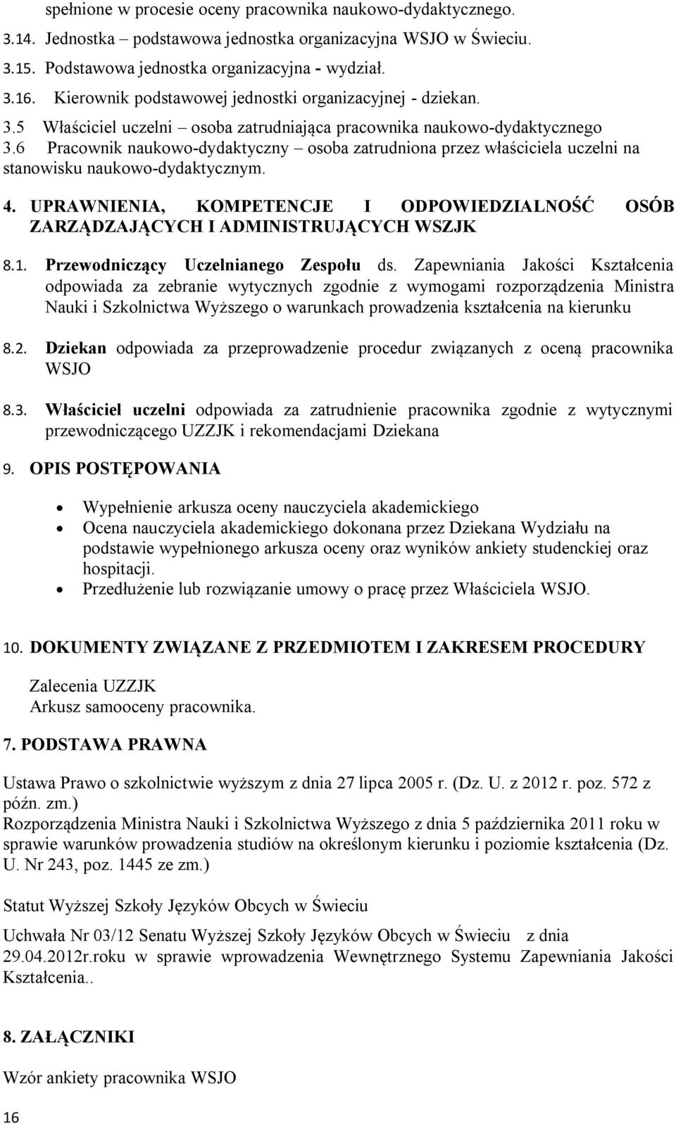 6 Pracownik naukowo-dydaktyczny osoba zatrudniona przez właściciela uczelni na stanowisku naukowo-dydaktycznym. 4.