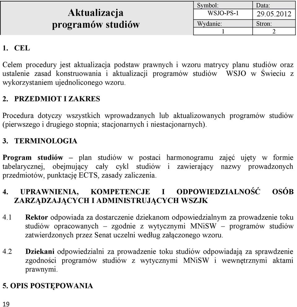 wzoru. 2. PRZEDMIOT I ZAKRES Procedura dotyczy wszystkich wprowadzanych lub aktualizowanych programów studiów (pierwszego i drugiego stopnia; stacjonarnych i niestacjonarnych). 3.