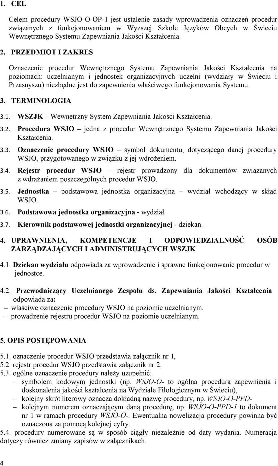 PRZEDMIOT I ZAKRES Oznaczenie procedur Wewnętrznego Systemu Zapewniania Jakości Kształcenia na poziomach: uczelnianym i jednostek organizacyjnych uczelni (wydziały w Świeciu i Przasnyszu) niezbędne