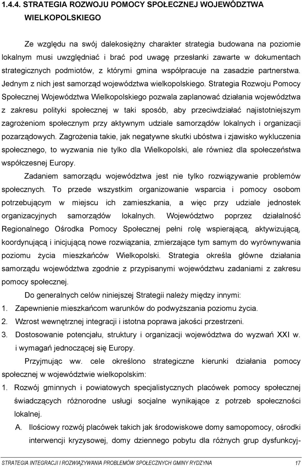 Strategia Rozwoju Pomocy Społecznej Województwa Wielkopolskiego pozwala zaplanować działania województwa z zakresu polityki społecznej w taki sposób, aby przeciwdziałać najistotniejszym zagrożeniom