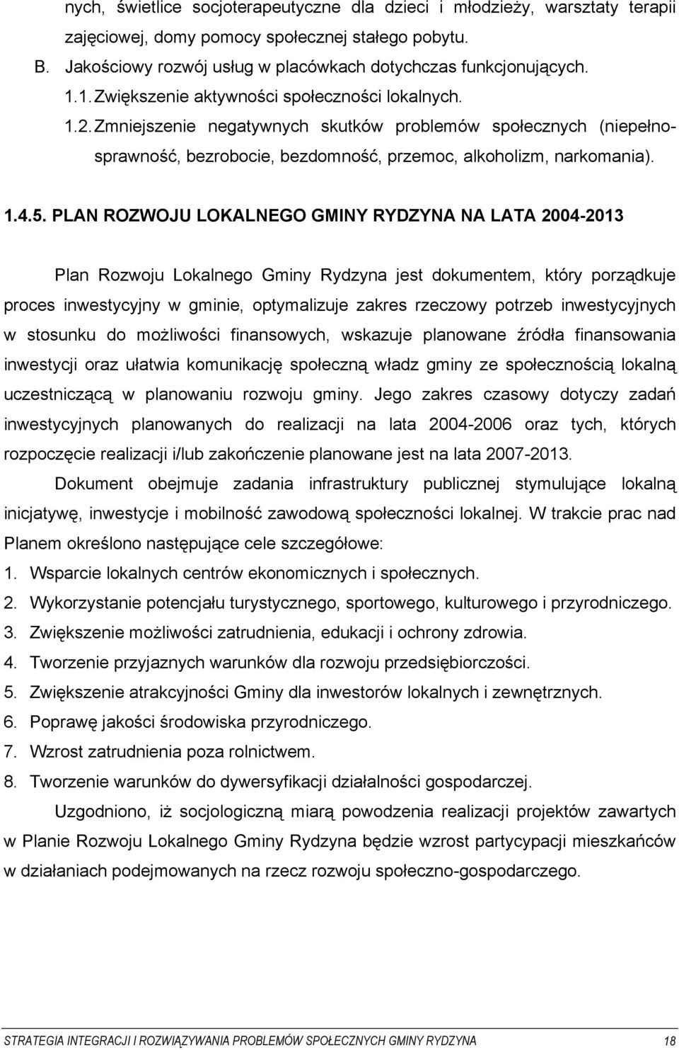 PLAN ROZWOJU LOKALNEGO GMINY RYDZYNA NA LATA 2004-2013 Plan Rozwoju Lokalnego Gminy Rydzyna jest dokumentem, który porządkuje proces inwestycyjny w gminie, optymalizuje zakres rzeczowy potrzeb