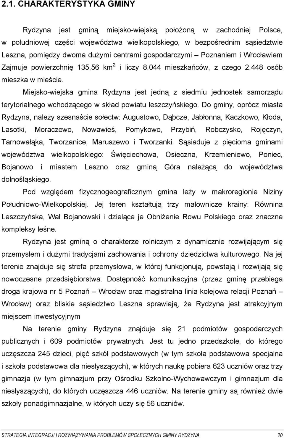 Miejsko-wiejska gmina Rydzyna jest jedną z siedmiu jednostek samorządu terytorialnego wchodzącego w skład powiatu leszczyńskiego.