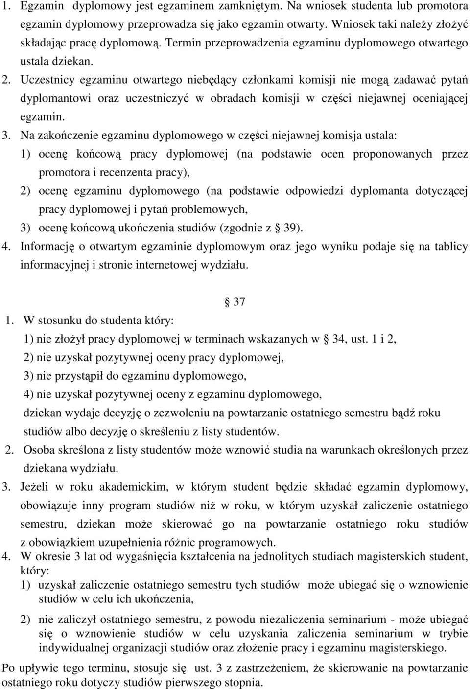 Uczestnicy egzaminu otwartego niebędący członkami komisji nie mogą zadawać pytań dyplomantowi oraz uczestniczyć w obradach komisji w części niejawnej oceniającej egzamin. 3.