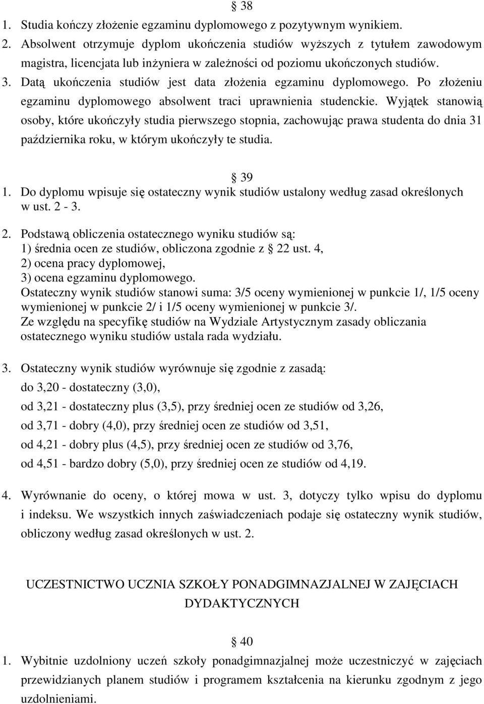 Datą ukończenia studiów jest data złoŝenia egzaminu dyplomowego. Po złoŝeniu egzaminu dyplomowego absolwent traci uprawnienia studenckie.