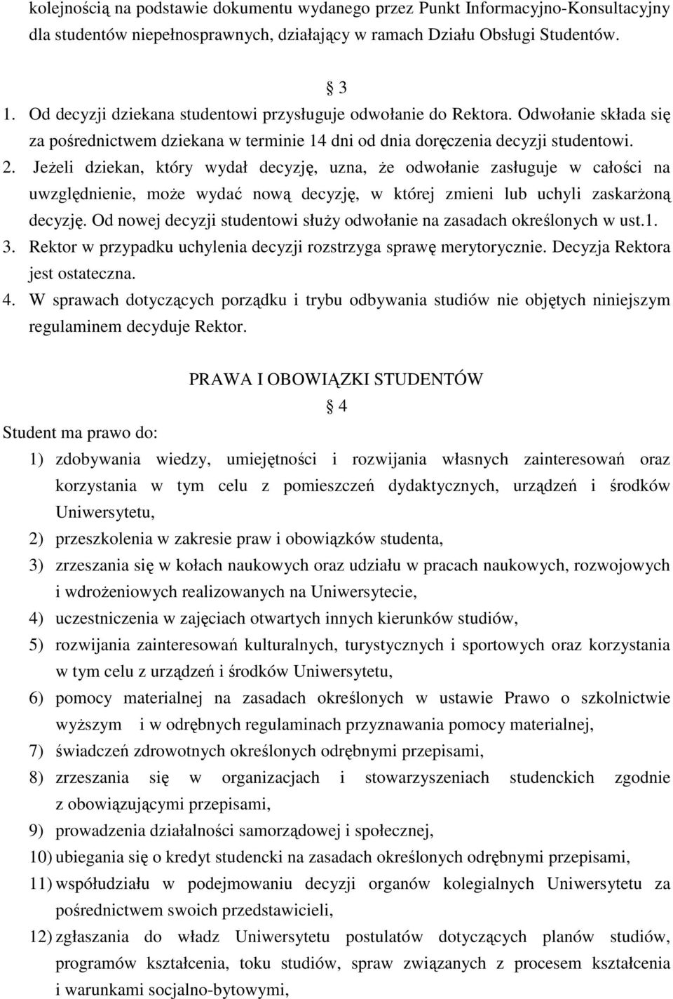 JeŜeli dziekan, który wydał decyzję, uzna, Ŝe odwołanie zasługuje w całości na uwzględnienie, moŝe wydać nową decyzję, w której zmieni lub uchyli zaskarŝoną decyzję.