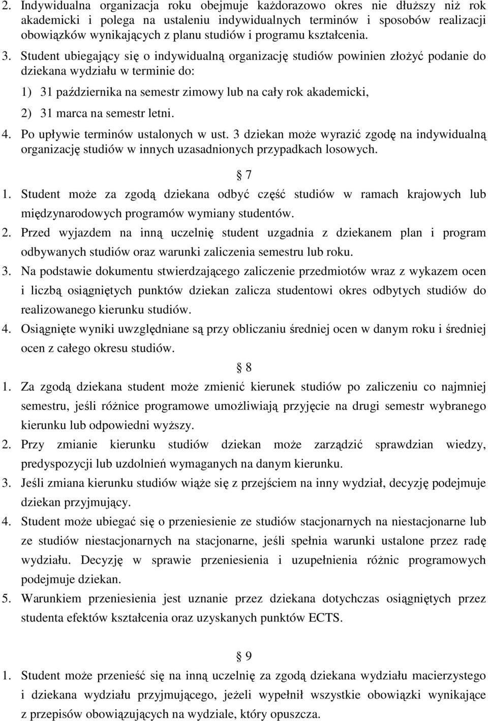 Student ubiegający się o indywidualną organizację studiów powinien złoŝyć podanie do dziekana wydziału w terminie do: 1) 31 października na semestr zimowy lub na cały rok akademicki, 2) 31 marca na