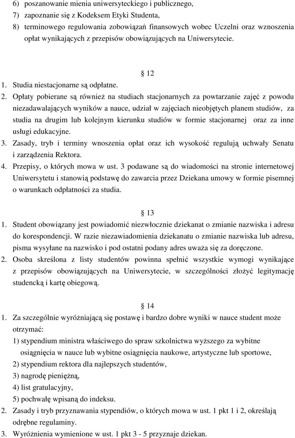 Opłaty pobierane są równieŝ na studiach stacjonarnych za powtarzanie zajęć z powodu niezadawalających wyników a nauce, udział w zajęciach nieobjętych planem studiów, za studia na drugim lub kolejnym