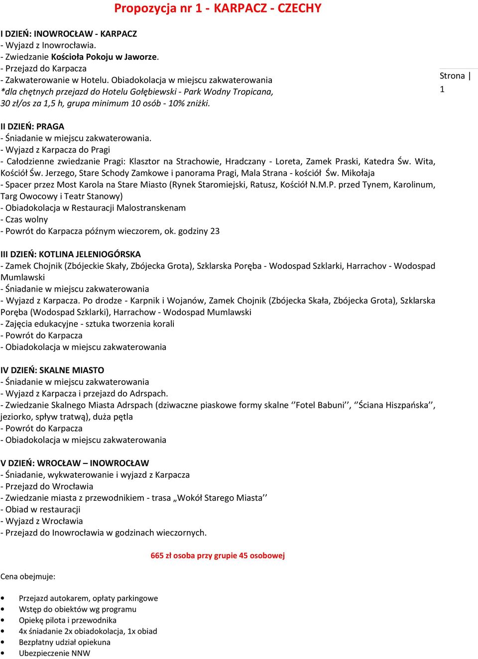 1 II DZIEŃ: PRAGA - Śniadanie w miejscu zakwaterowania. - Wyjazd z Karpacza do Pragi - Całodzienne zwiedzanie Pragi: Klasztor na Strachowie, Hradczany - Loreta, Zamek Praski, Katedra Św.