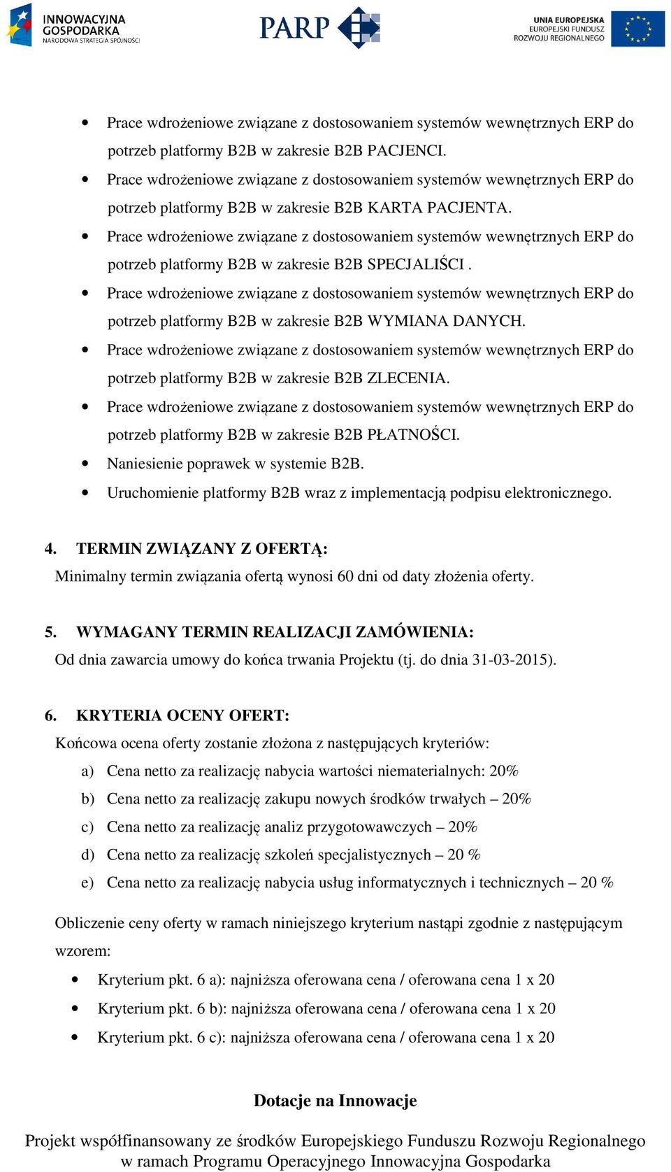 Uruchomienie platformy B2B wraz z implementacją podpisu elektronicznego. 4. TERMIN ZWIĄZANY Z OFERTĄ: Minimalny termin związania ofertą wynosi 60 dni od daty złożenia oferty. 5.