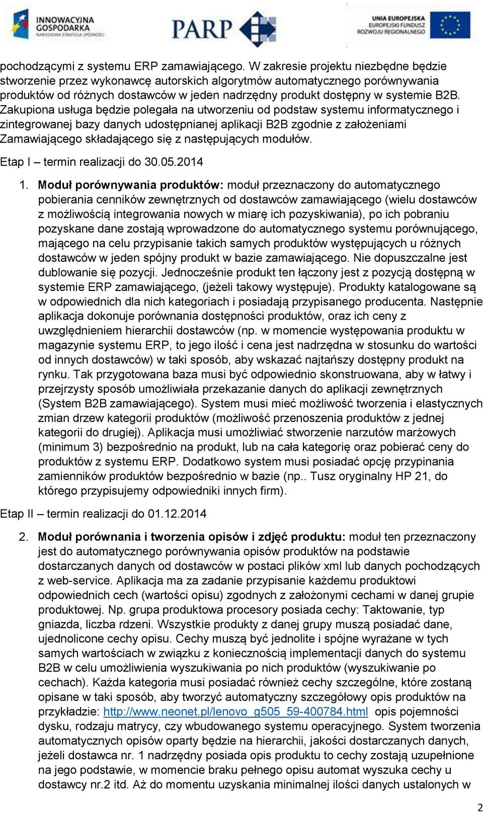 Zakupiona usługa będzie polegała na utworzeniu od podstaw systemu informatycznego i zintegrowanej bazy danych udostępnianej aplikacji B2B zgodnie z założeniami Zamawiającego składającego się z