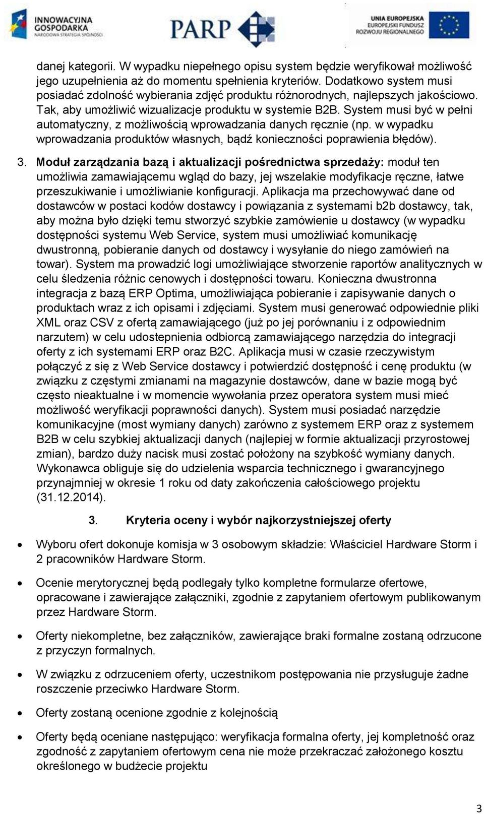 System musi być w pełni automatyczny, z możliwością wprowadzania danych ręcznie (np. w wypadku wprowadzania produktów własnych, bądź konieczności poprawienia błędów). 3.