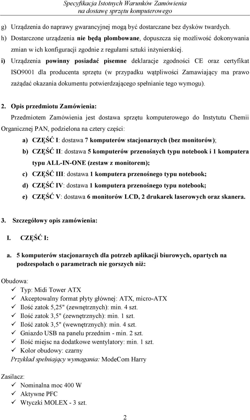 i) Urządzenia powinny posiadać pisemne deklaracje zgodności CE oraz certyfikat ISO9001 dla producenta sprzętu (w przypadku wątpliwości Zamawiający ma prawo zażądać okazania dokumentu potwierdzającego