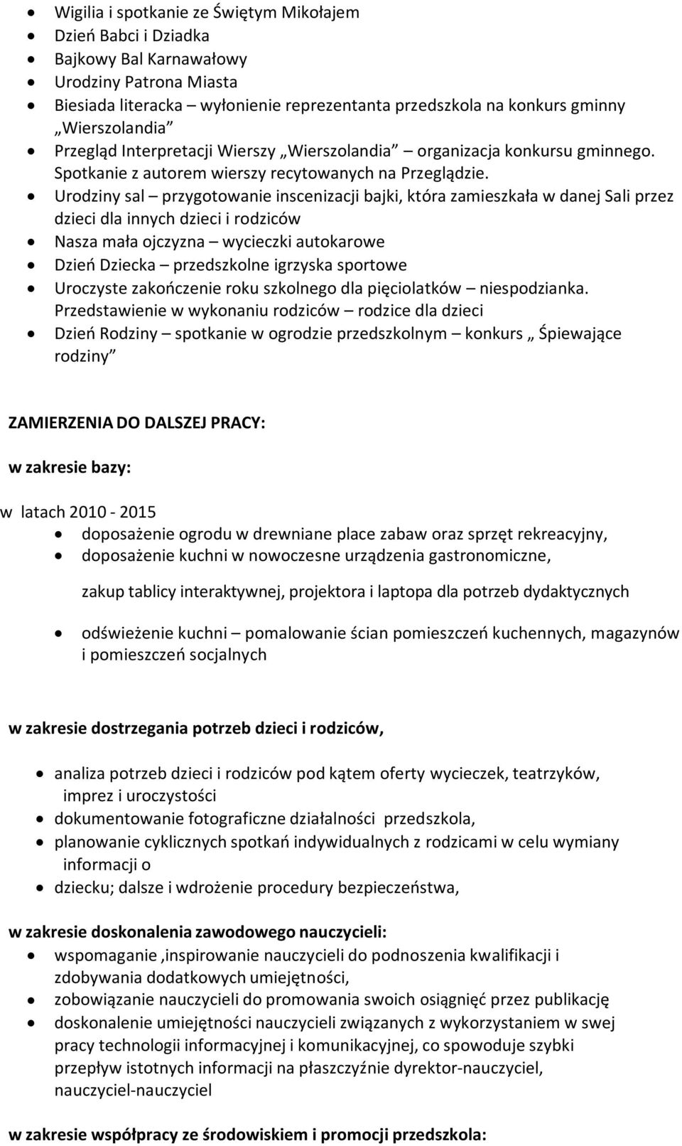 Urodziny sal przygotowanie inscenizacji bajki, która zamieszkała w danej Sali przez dzieci dla innych dzieci i rodziców Nasza mała ojczyzna wycieczki autokarowe Dzieo Dziecka przedszkolne igrzyska