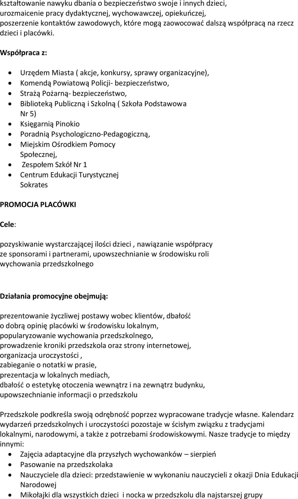 Współpraca z: Urzędem Miasta ( akcje, konkursy, sprawy organizacyjne), Komendą Powiatową Policji- bezpieczeostwo, Strażą Pożarną- bezpieczeostwo, Biblioteką Publiczną i Szkolną ( Szkoła Podstawowa Nr