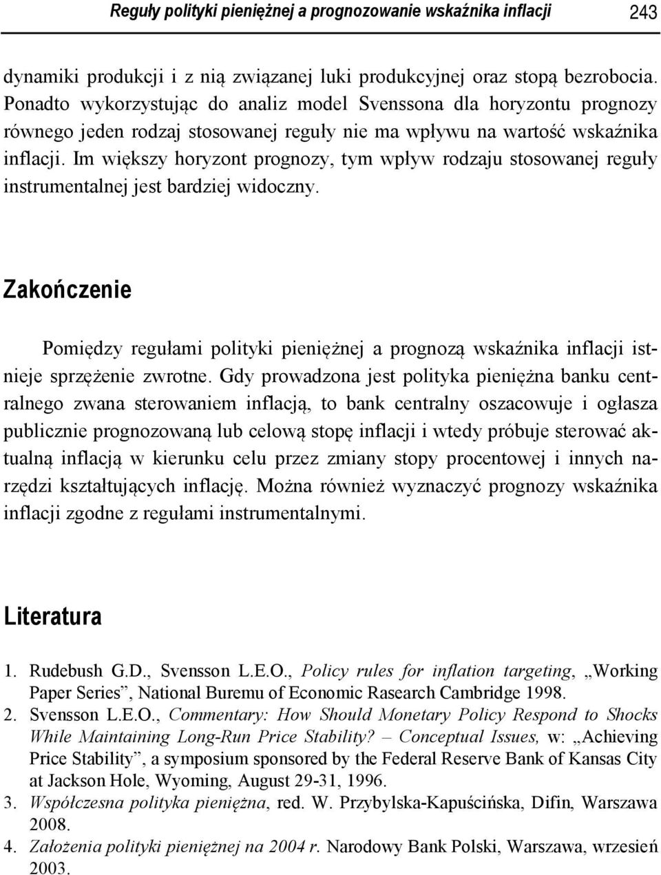 Im więksy horyon prognoy, ym wpływ rodau sosowane reguły insrumenalne es bardie widocny. Zakońcenie Pomiędy regułami poliyki pieniężne a prognoą wskaźnika inflaci isniee sprężenie wrone.