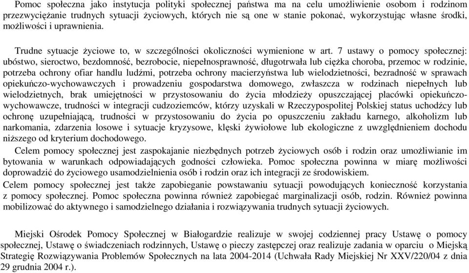 7 ustawy o pomocy społecznej: ubóstwo, sieroctwo, bezdomność, bezrobocie, niepełnosprawność, długotrwała lub ciężka choroba, przemoc w rodzinie, potrzeba ochrony ofiar handlu ludźmi, potrzeba ochrony