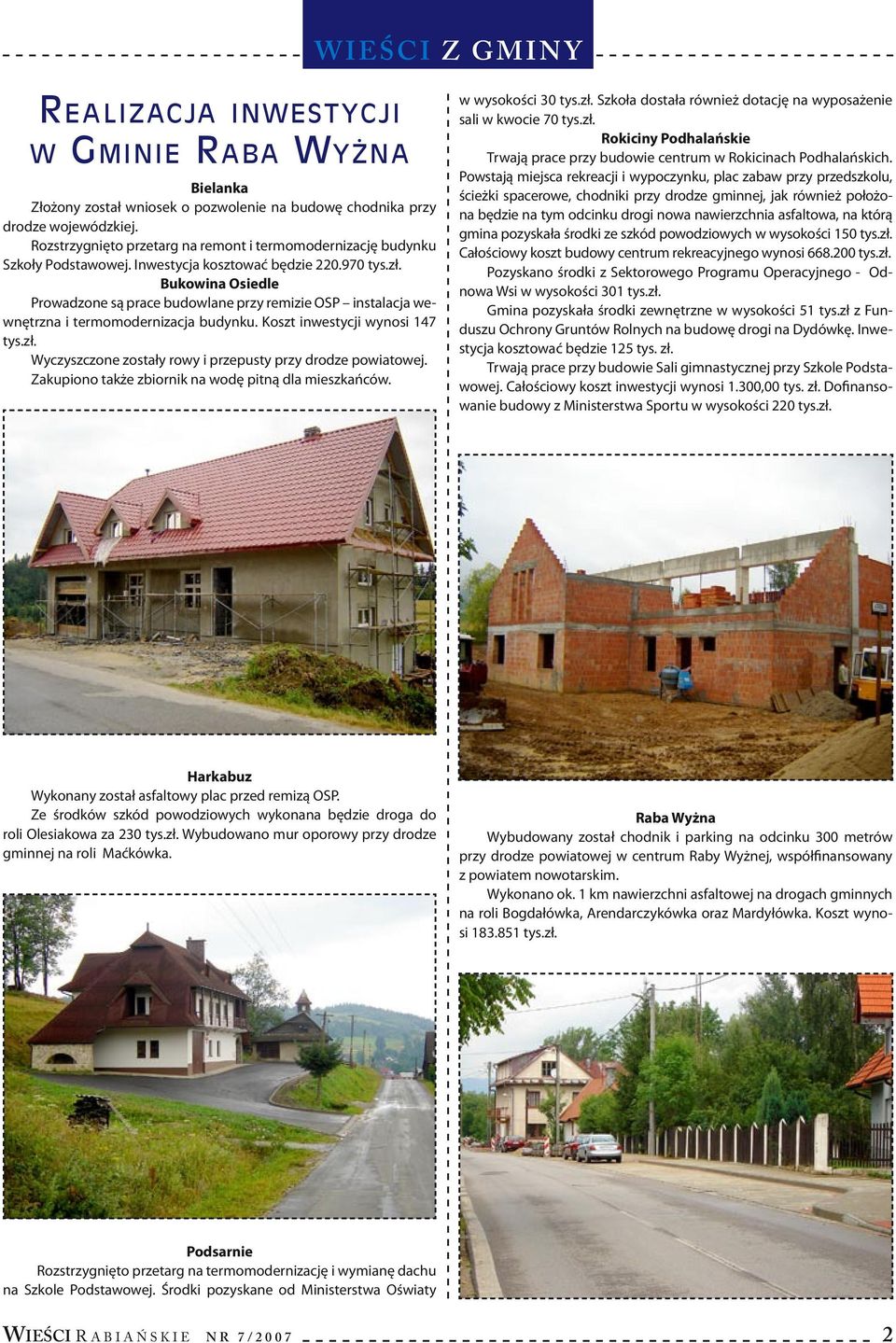 Bukowina Osiedle Prowadzone są prace budowlane przy remizie OSP instalacja wewnętrzna i termomodernizacja budynku. Koszt inwestycji wynosi 147 tys.zł.