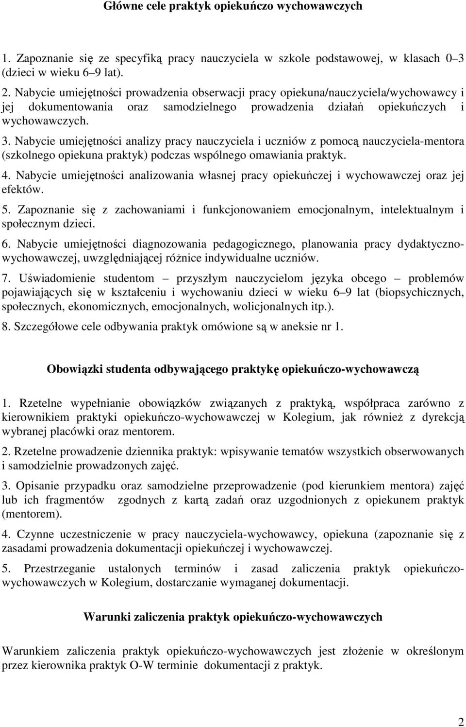 Nabycie umiejętności analizy pracy nauczyciela i uczniów z pomocą nauczyciela-mentora (szkolnego opiekuna praktyk) podczas wspólnego omawiania praktyk. 4.